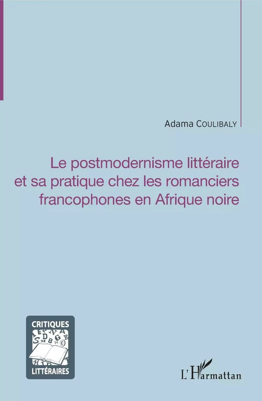 Le postmodernisme littéraire et sa pratique chez les romanciers francophones en Afrique noire - Adama Coulibaly - Editions L'Harmattan