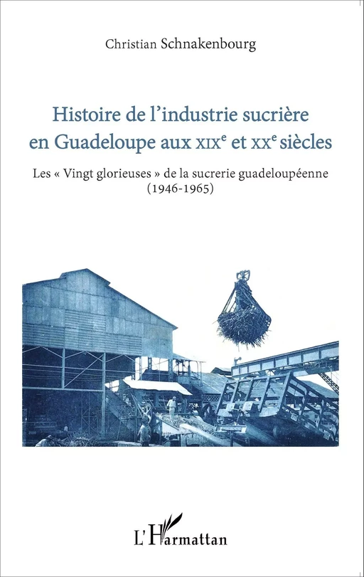 Histoire de l'industrie sucrière en Guadeloupe aux XIXe et XXe siècles - Christian Schnakenbourg - Editions L'Harmattan