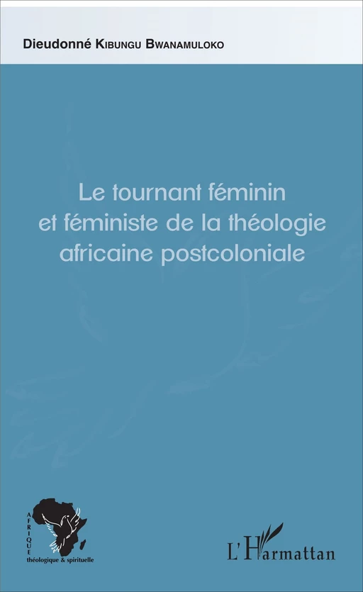 Le tournant féminin et féministe de la théologie africaine postcoloniale - Dieudonné Kibungu Bwanamuloko Ph.D.,DEPA - Editions L'Harmattan