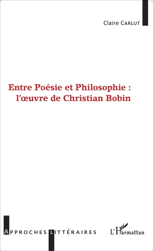 Entre Poésie et Philosophie : l'oeuvre de Christian Bobin - Claire Carlut - Editions L'Harmattan