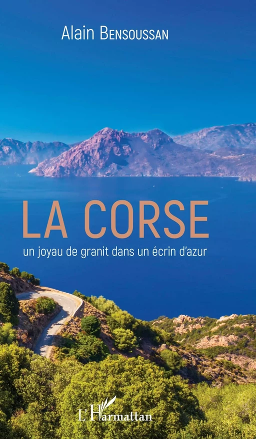 La Corse un joyau de granit dans un écrin d'azur - Alain BENSOUSSAN - Editions L'Harmattan