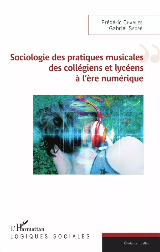 Sociologie des pratiques musicales des collègiens et lycéens à l'ère numérique - Frédéric Charles, Gabriel Segré - Editions L'Harmattan