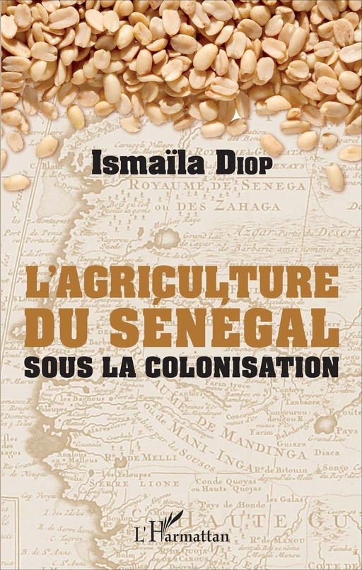 AGRICULTURE DU SENEGAL SOUS LA COLONISATION  (L') - Ismaïla Diop - Editions L'Harmattan