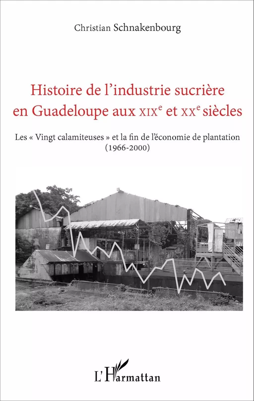 Histoire de l'industrie sucrière en Guadeloupe aux XIXe et XXe siècles - Christian Schnakenbourg - Editions L'Harmattan