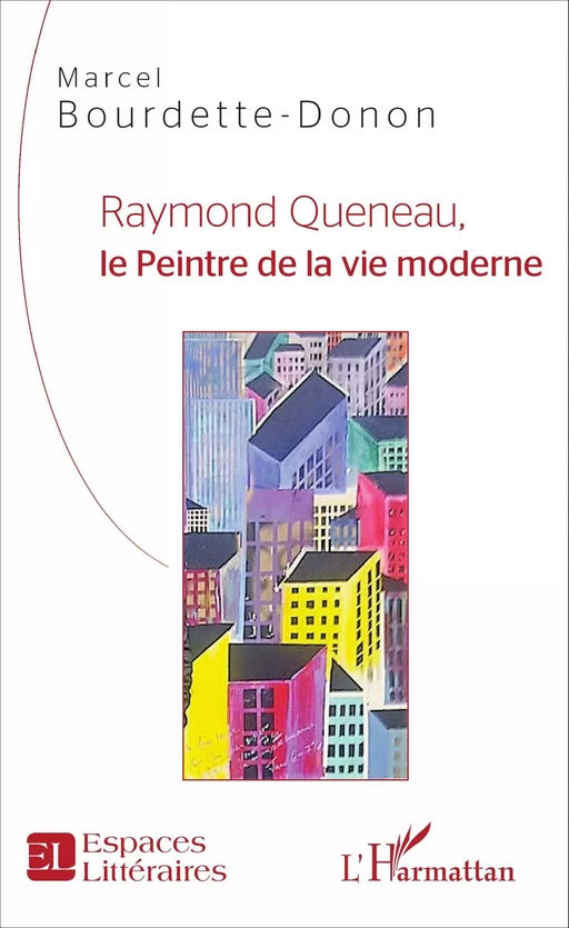 Raymond Queneau, le Peintre de la vie moderne - Marcel Bourdette-Donon - Editions L'Harmattan