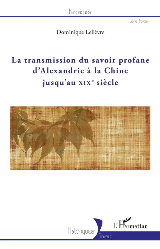 La transmission du savoir profane d'Alexandrie à la Chine jusqu'au XIXe siècle - Dominique Lelièvre - Editions L'Harmattan