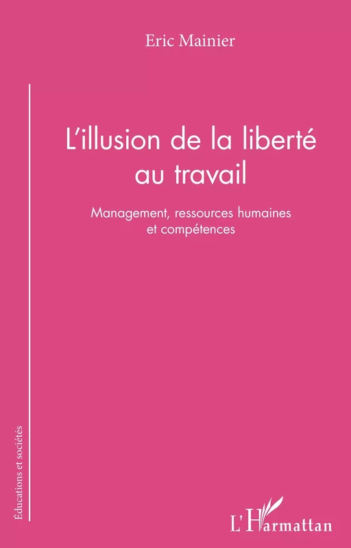 L'illusion de la liberté au travail - Eric Mainier - Editions L'Harmattan