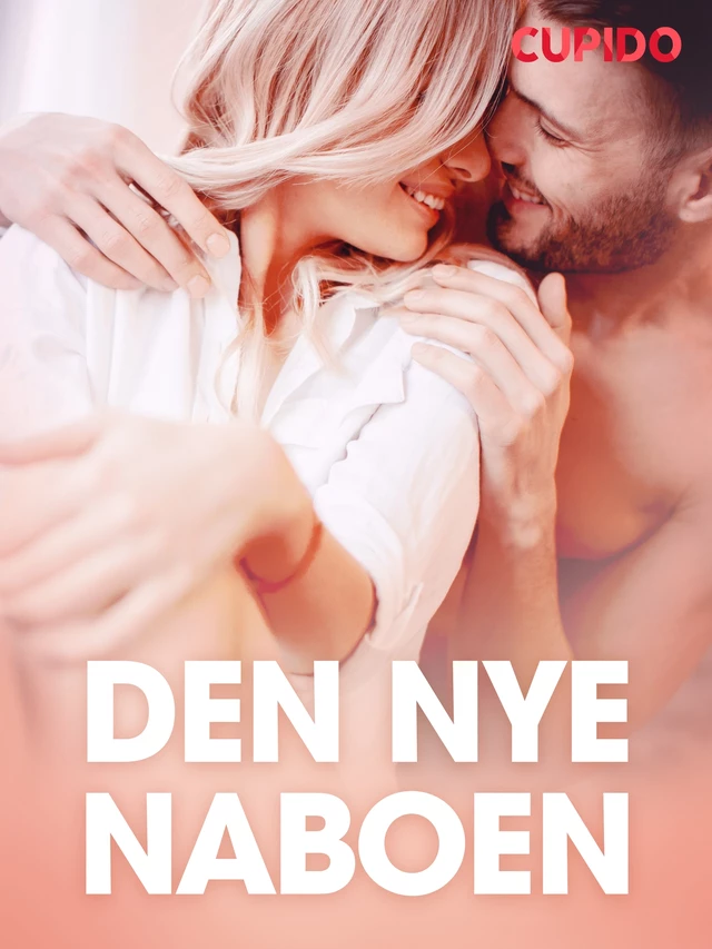 Den nye naboen – erotiske noveller -  Cupido - Saga Egmont International