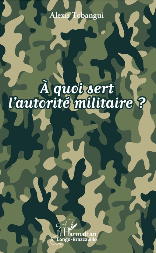 À quoi sert l'autorité militaire ? - Alexis Tobangui - Editions L'Harmattan