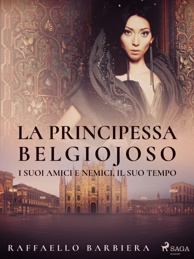 La principessa Belgiojoso. I suoi amici e nemici, il suo tempo - Raffaello Barbiera - Saga Egmont International