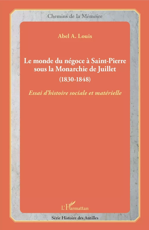 Le monde du négoce à Saint-Pierre sous la Monarchie de Juillet - Abel A. Louis - Editions L'Harmattan