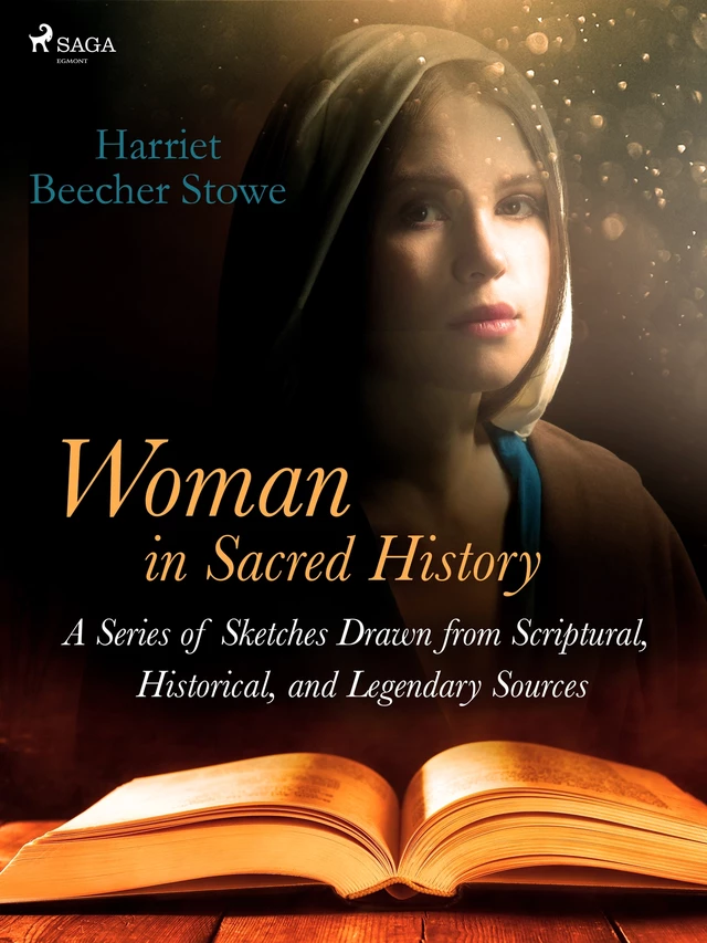 Woman in Sacred History: A Series of Sketches Drawn from Scriptural, Historical, and Legendary Sources - Harriet Beecher-Stowe - Saga Egmont International