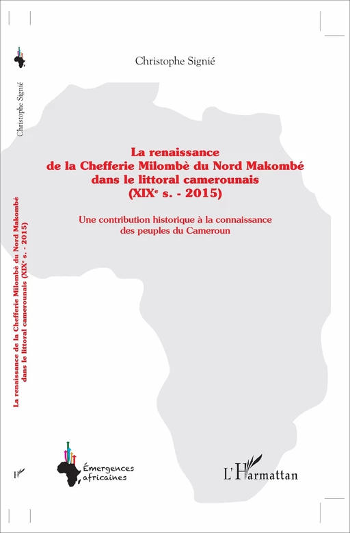 La renaissance de la Chefferie Milombè du Nord Makombé dans le littoral camerounais (XIXe s. - 2015) - Christophe Signié - Editions L'Harmattan