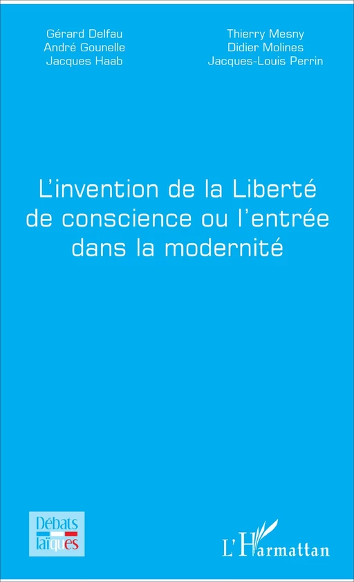 L'invention de la Liberté de conscience ou l'entrée dans la modernité - Gérard Delfau, André Gounelle, Jacques Haab, Thierry Mesny, Didier Molines, Jacques-Louis Perrin - Editions L'Harmattan