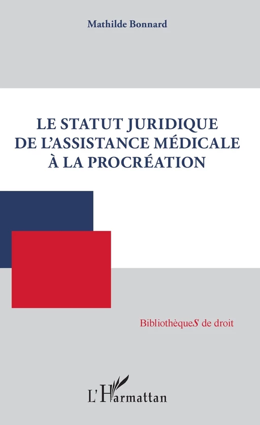 Le statut juridique de l'assistance médicale à la procréation - Mathilde Bonnard - Editions L'Harmattan