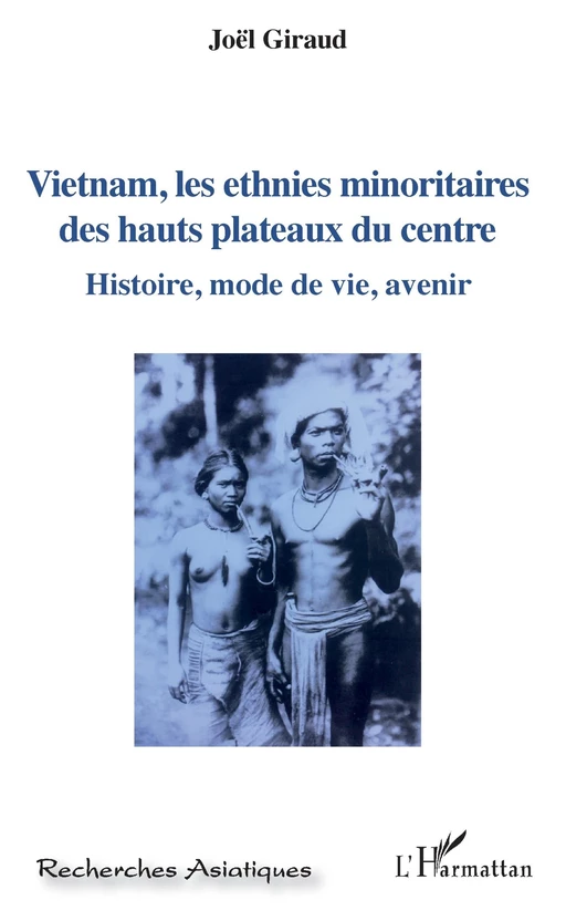 Vietnam, les ethnies minoritaires des hauts plateaux du centre - Joël Giraud - Editions L'Harmattan