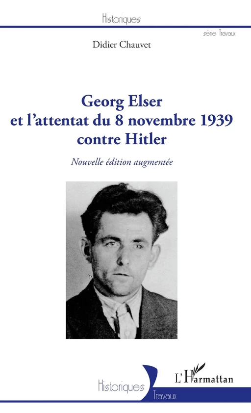 Georg Elser et l'attentat  du 8 novembre 1939 contre Hitler - Didier Chauvet - Editions L'Harmattan