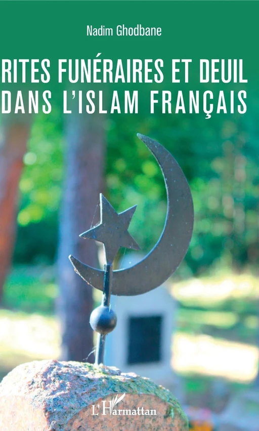 Rites funéraires et deuil dans l'islam français - Nadim Ghodbane - Editions L'Harmattan