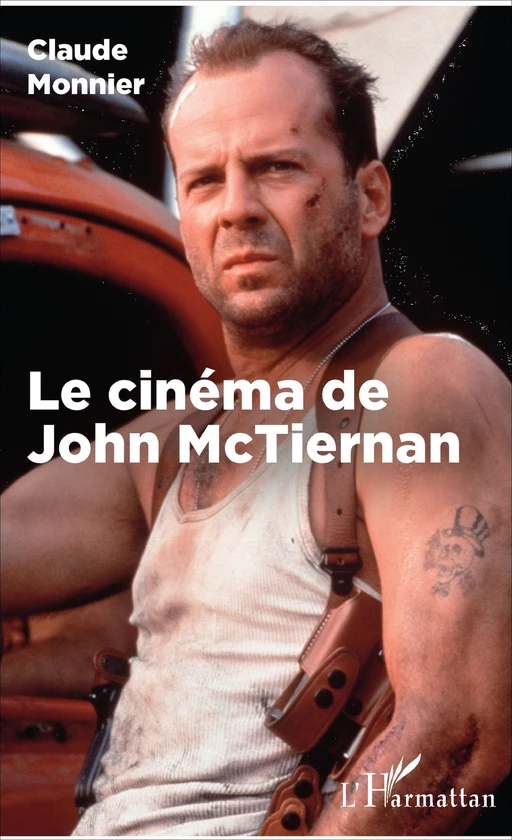 Le cinéma de John McTiernan - Claude Monnier. - Editions L'Harmattan