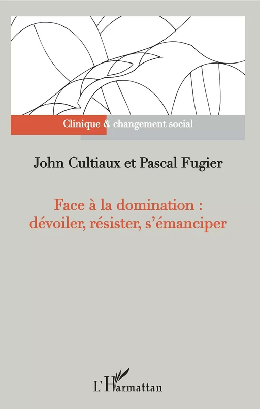 Face à la domination : dévoiler, résister, s'émanciper - John Cultiaux, Pascal Fugier - Editions L'Harmattan