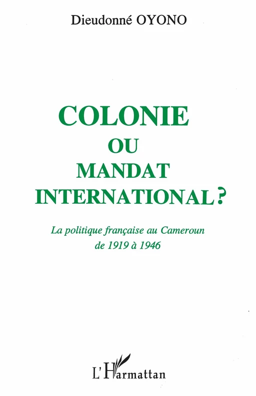 Colonie ou mandat international ? - Dieudonné Oyono - Editions L'Harmattan