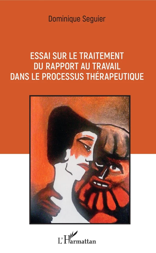 Essai sur le traitement du rapport au travail dans le processus thérapeutique - Dominique Séguier - Editions L'Harmattan