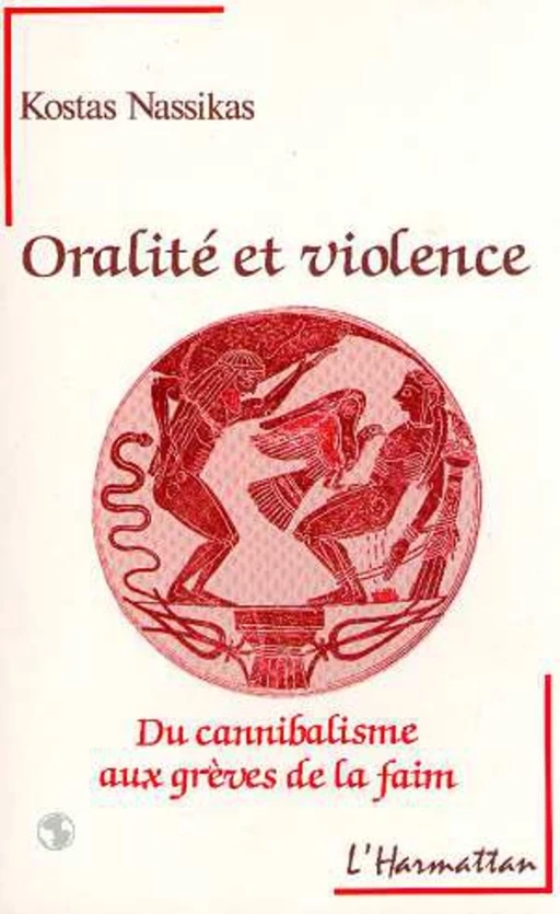 Oralité et violence - Du cannibalisme aux grèves de la faim - Kostas Nassikas - Editions L'Harmattan