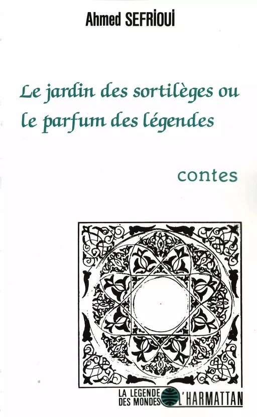 Le jardin des sortilèges ou le parfum des légendes - Ahmed Séfrioui - Editions L'Harmattan