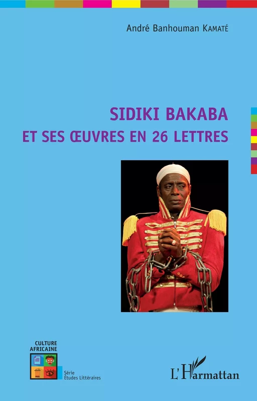 Sidiki Bakaba et ses oeuvres en 26 lettres - André Banhouman Kamaté - Editions L'Harmattan