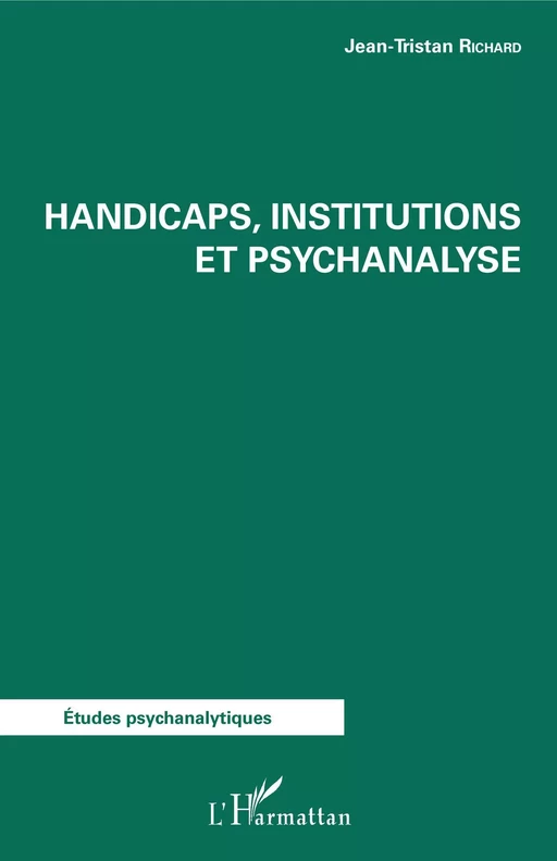 Handicaps, institutions et psychanalyse - Jean-Tristan Richard - Editions L'Harmattan