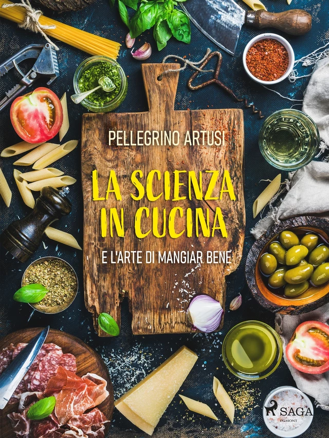 La scienza in cucina e l'arte di mangiar bene - Pellegrino Artusi - Saga Egmont International