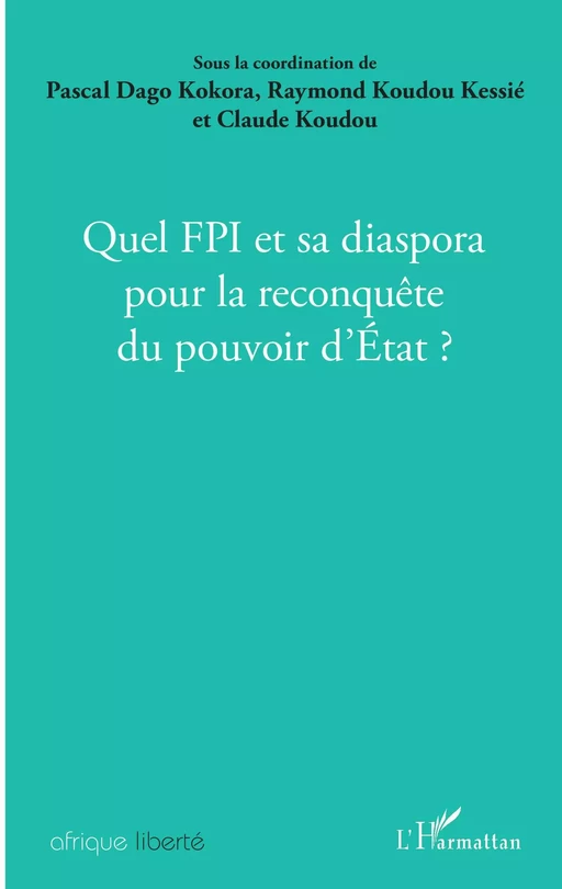 Quel FPI et sa diaspora pour la reconquête du pouvoir d'Etat ? - Claude Koudou, Raymond Koudou Kessie, Pascal Kokora - Editions L'Harmattan