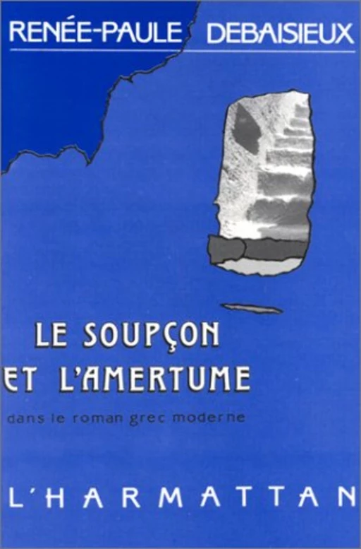 Le soupçon et l'amertume dans le roman grec moderne (1880-1922) - Renée-Paule Debaisieux - Editions L'Harmattan