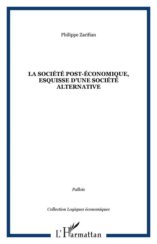 La société post-économique, esquisse d'une société alternative - Philippe Zarifian - Editions L'Harmattan