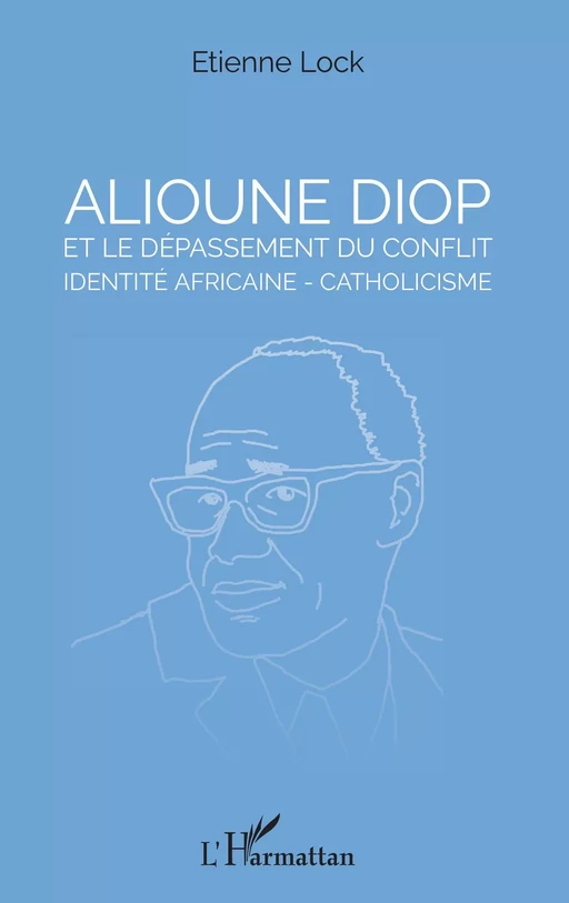 Alioune Diop et le dépassement du conflit identité africaine - catholicisme - Etienne Lock - Editions L'Harmattan