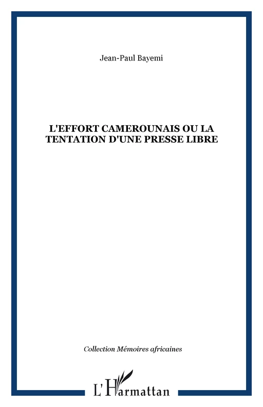 L'effort camerounais ou la tentation d'une presse libre - Jean-Paul Bayemi - Editions L'Harmattan