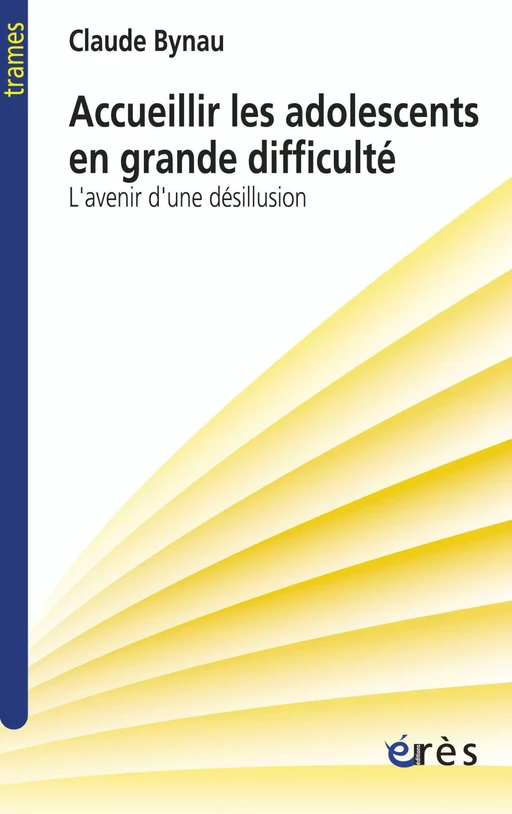 Accueillir les adolescents en grande difficulté - Claude BYNAU - Eres