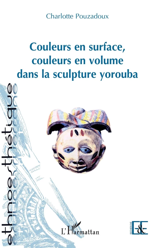 Couleurs en surface, couleurs en volume dans la sculpture yorouba - Charlotte Pouzadoux - Editions L'Harmattan