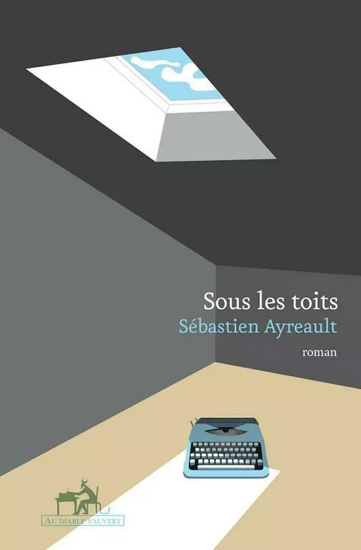 Sous les toits - Sébastien Ayreault - Au diable vauvert