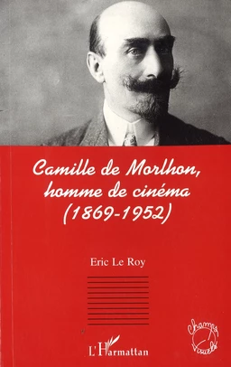 Camille de Morlhon, homme de cinéma (1869-1952)