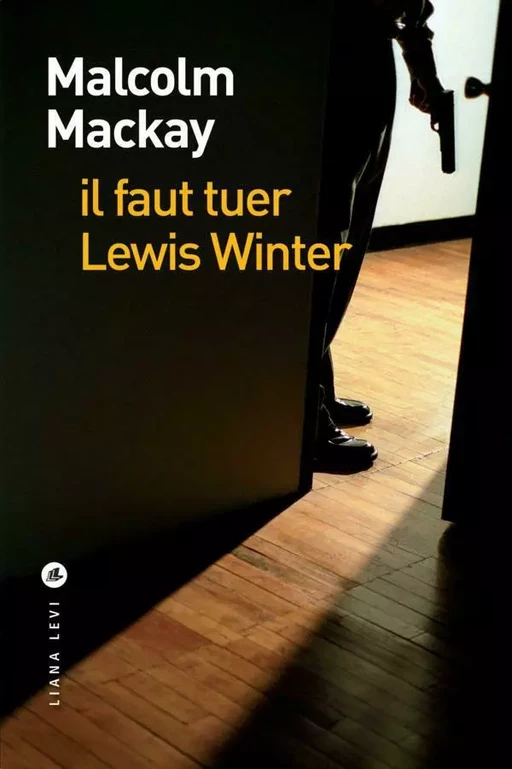 il faut tuer Lewis Winter - Malcolm MACKAY - LIANA LEVI