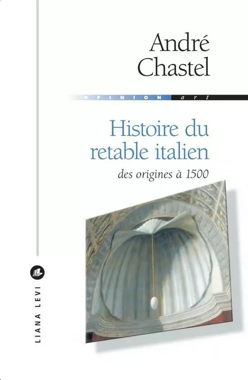 Histoire du retable italien - André Chastel - LIANA LEVI