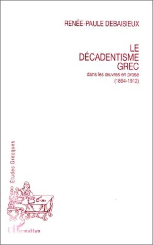 Le décadentisme grec dans les oeuvres en prose (1894-1912) - Renée-Paule Debaisieux - Editions L'Harmattan