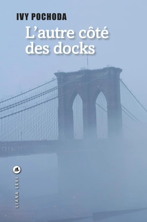 L'autre côté des docks - Ivy Pochoda - LIANA LEVI