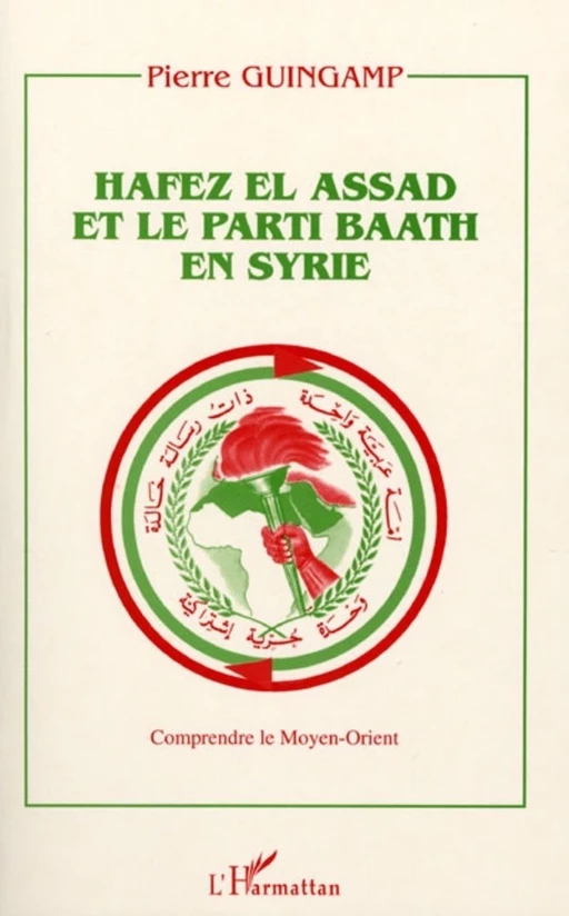 Hafez El Assad et le parti Baath en Syrie - Pierre Guingamp - Editions L'Harmattan