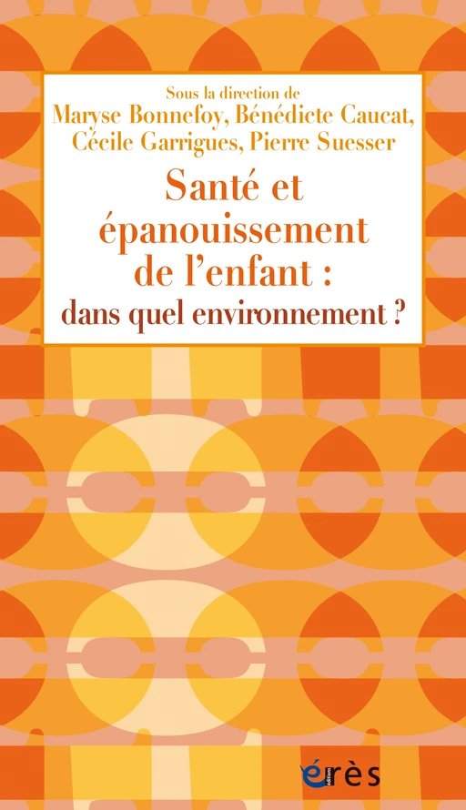 Santé et épanouissement de l’enfant : dans quel environnement ? - Pierre SUESSER, Maryse BONNEFOY, Cécile GARRIGUES - Eres