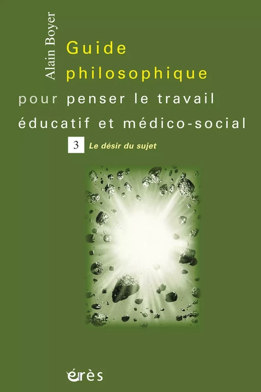 Guide philosophique pour penser le travail éducatif et médico-social - Tome 3 - Alain Boyer - Eres