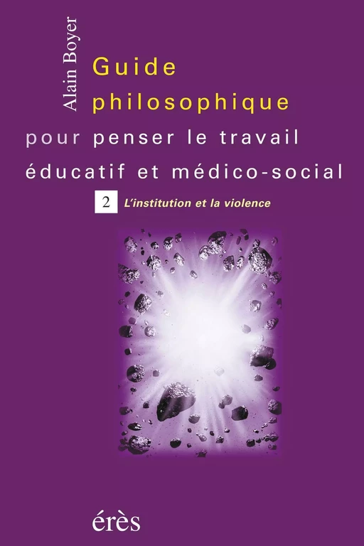 Guide philosophique pour penser le travail éducatif et médico-social - Tome 2 - Alain Boyer - Eres