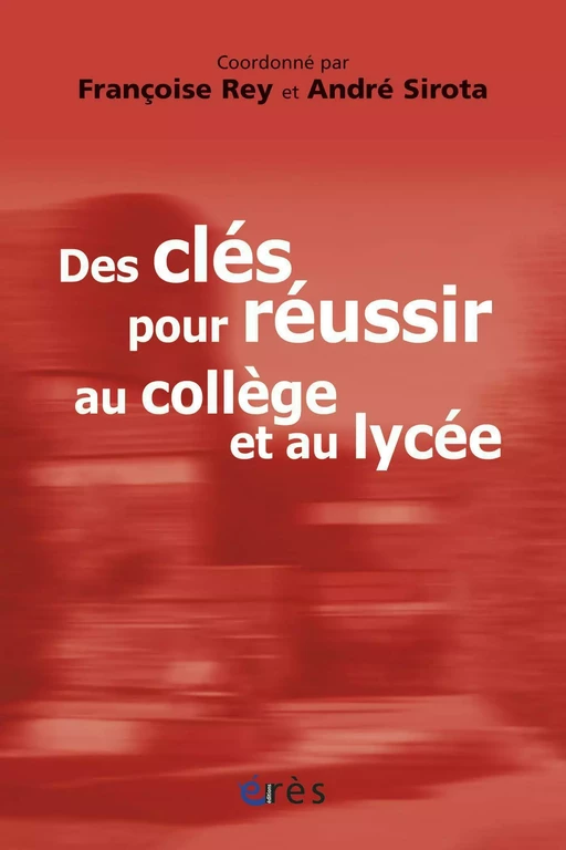 Des clés pour réussir au collège et au lycée - Françoise Rey, André SIROTA - Eres