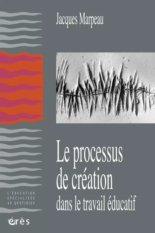 Le processus de création dans le travail éducatif - Jacques MARPEAU - Eres